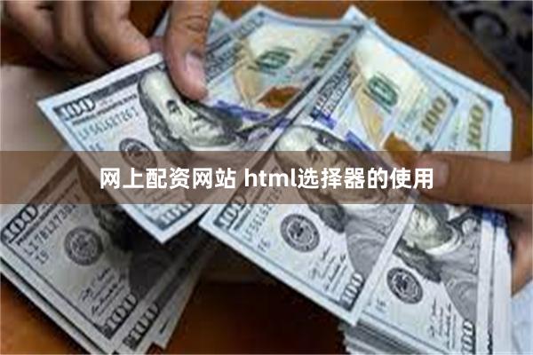 网上配资网站 html选择器的使用