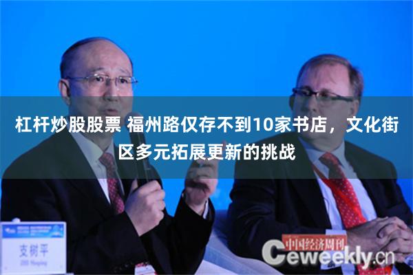 杠杆炒股股票 福州路仅存不到10家书店，文化街区多元拓展更新的挑战