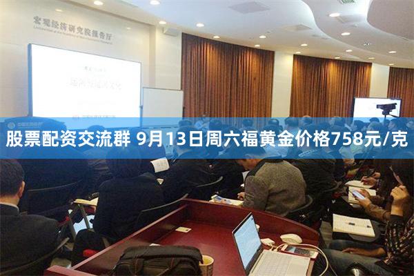 股票配资交流群 9月13日周六福黄金价格758元/克