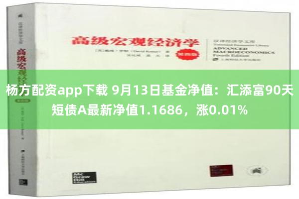 杨方配资app下载 9月13日基金净值：汇添富90天短债A最新净值1.1686，涨0.01%