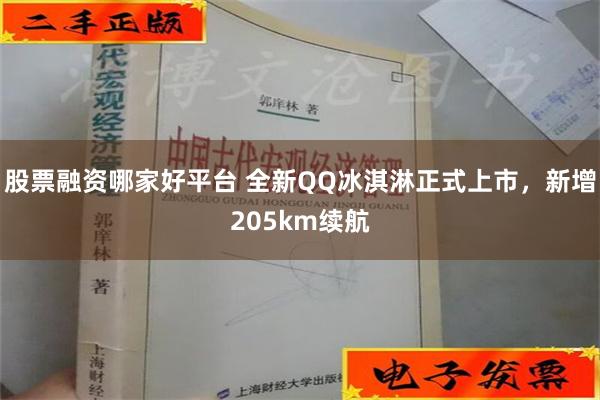 股票融资哪家好平台 全新QQ冰淇淋正式上市，新增205km续航