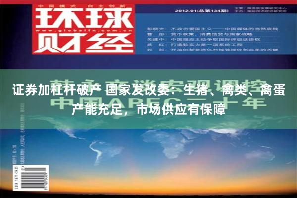 证券加杠杆破产 国家发改委：生猪、禽类、禽蛋产能充足，市场供应有保障