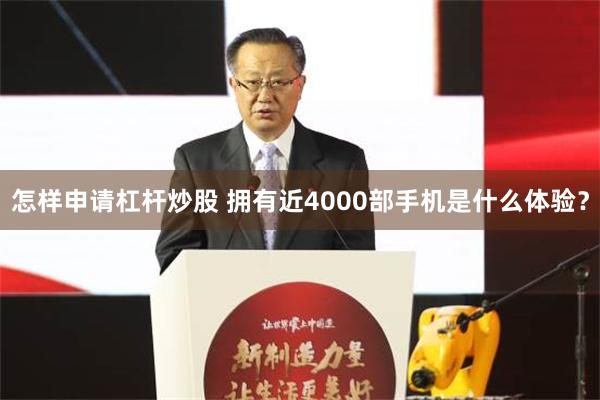 怎样申请杠杆炒股 拥有近4000部手机是什么体验？