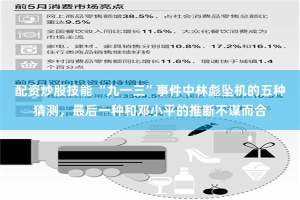 配资炒股技能 “九一三”事件中林彪坠机的五种猜测，最后一种和邓小平的推断不谋而合