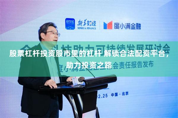 股票杠杆投资股市里的杠杆 解锁合法配资平台，助力投资之路