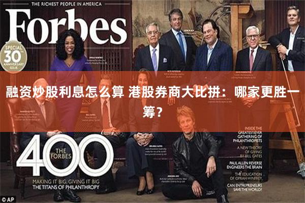 融资炒股利息怎么算 港股券商大比拼：哪家更胜一筹？