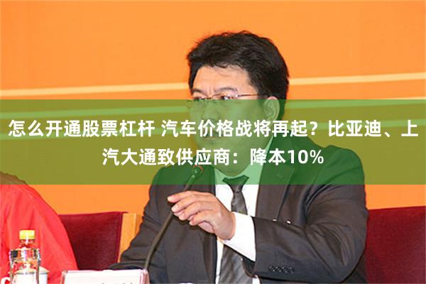 怎么开通股票杠杆 汽车价格战将再起？比亚迪、上汽大通致供应商：降本10%