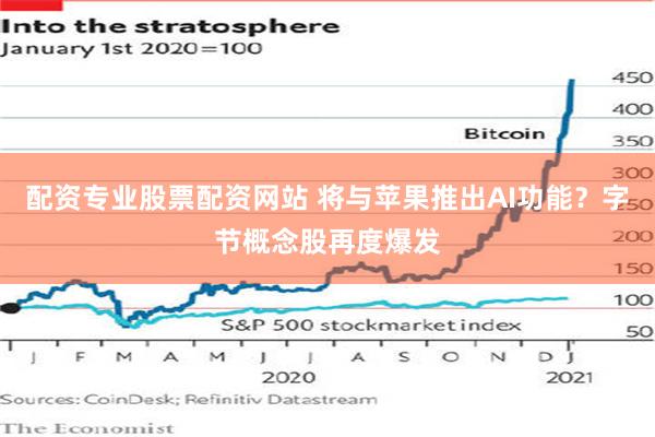 配资专业股票配资网站 将与苹果推出AI功能？字节概念股再度爆发