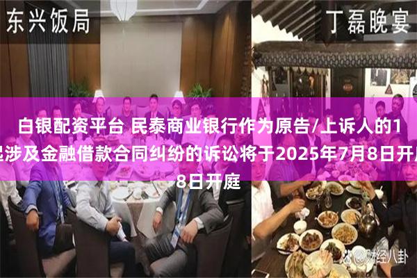 白银配资平台 民泰商业银行作为原告/上诉人的1起涉及金融借款合同纠纷的诉讼将于2025年7月8日开庭